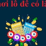 Bật mí bí kíp phá đảo đánh lô đề bất bại cho tân thủ