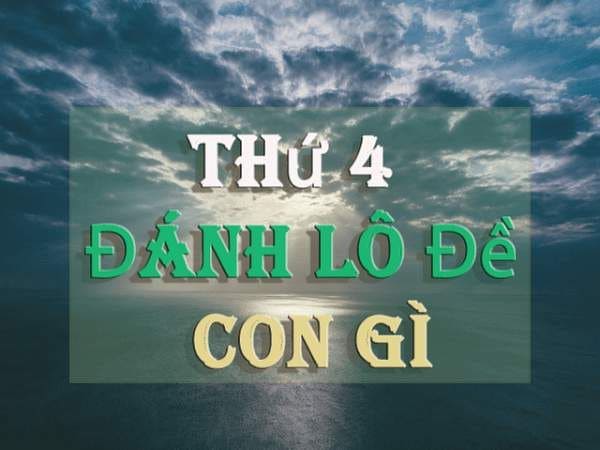 Thứ 4 đánh con gì đánh lô gì? Hôm nay thứ tư đánh số mấy?