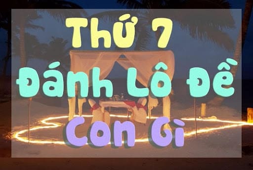 Thứ 7 đánh con gì đánh lô gì? Hôm nay thứ bảy đánh số mấy?
