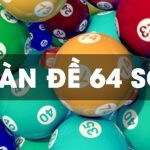Hướng dẫn cách chơi dàn đề 64 số cứ chốt số là trúng