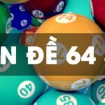 Bí kíp tạo dàn đề 64 số hôm nay “cứ đánh là về bờ”
