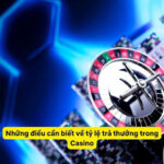 Những điều cần biết về tỷ lệ trả thưởng trong Casino