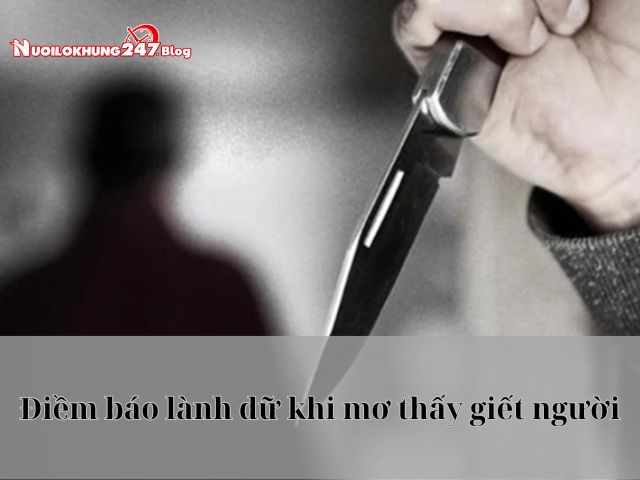 Khám phá điềm báo lành dữ khi nằm mơ thấy giết người
